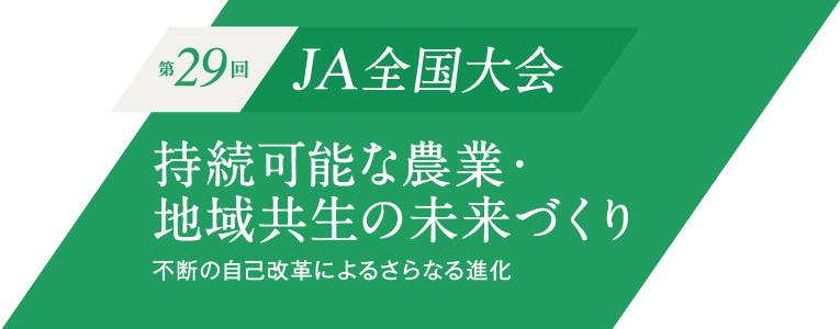 第29回 JA全国大会 持続可能な農業・地域共生の未来づくり 不断の自己改革によるさらなる進化